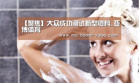 【聚焦】大众成功测试新型燃料_亚博体育(图2) 亚博