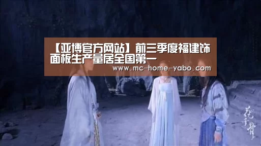 【亚博官方网站】前三季度福建饰面板生产量居全国第一(图1) 亚博官方网站